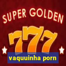 vaquuinha porn